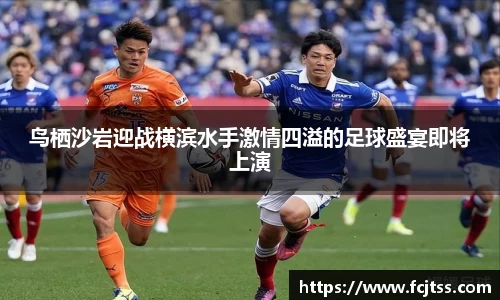鸟栖沙岩迎战横滨水手激情四溢的足球盛宴即将上演
